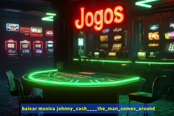 baixar musica johnny_cash____the_man_comes_around